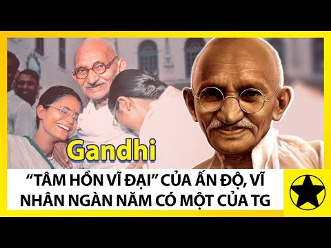 Những Vĩ Nhân Của Thế Giới - Mahatma Gandhi - "Tâm Hồn Vĩ Đại" Của Ấn Độ, Vĩ Nhân Nghìn Năm Có Một Của Thế Giới
