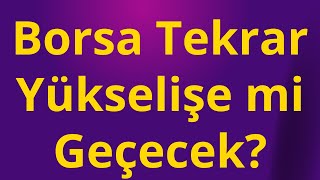 Borsa Tekrar Yükselişe mi Geçecek?