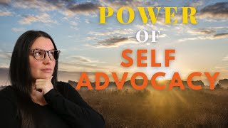 Self-Advocacy: How to Speak Up and Get What You Want