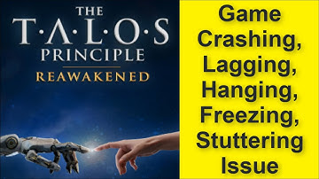 The Talos Principle: Reawakened Game Crashing, Lagging, Hanging, Freezing, Stuttering Issue 2025