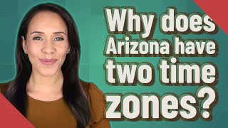 Why does Arizona have two time zones?