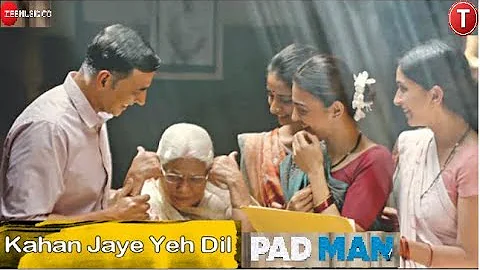 Kahan Jaye Yeh Dil | PADMAN | Akshay Kumar | Radhika Apte | Sonam Kapoor | HD VIdeo Song