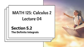 MATH 125 Lecture 04: The Definite Integrals