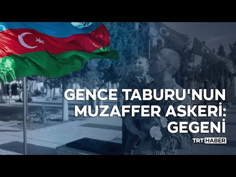 Gence Taburu'nun muzaffer askeri: Gegeni