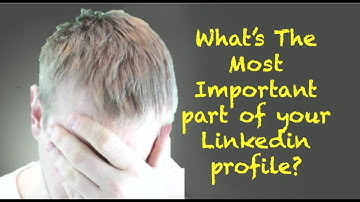 The Most Important Part Of Your LinkedIn Profile