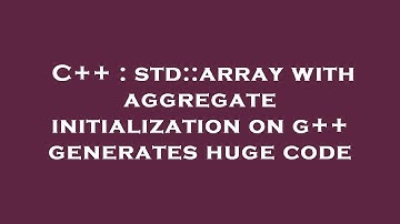 C++ : std::array with aggregate initialization on g++ generates huge code