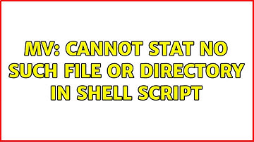 Unix & Linux: mv: cannot stat No such file or directory in shell script (2 Solutions!!)