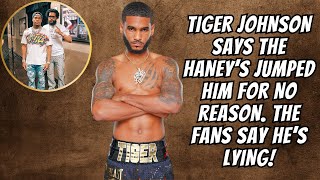 Tiger Johnson Says The Haney's Jumped Him Twice In Recent Interview: Fans Say He's Lying