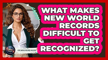 What Makes New World Records Difficult To Get Recognized? - Epic World Record Holders