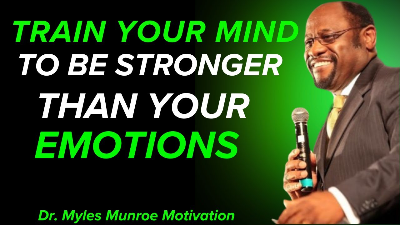 How to TRAIN your Mind to be Stronger than your EMOTIONS | Myles Munroe