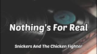 Nothing’s For Real - Snickers And The Chicken Fighter | Lirik Video