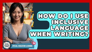 How Do I Use Inclusive Language When Writing? - Special Education Learning
