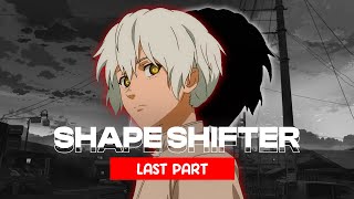 SHAPESHIFTER | LAST PART