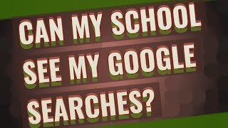 Can my school see my Google searches?