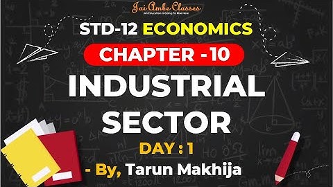 STD-12 ECONOMICS [CHAPTER-10] [INDUSTRIAL SECTOR] [DAY-1] - By, [Tarun Makhija] [Jai Ambe Classes]