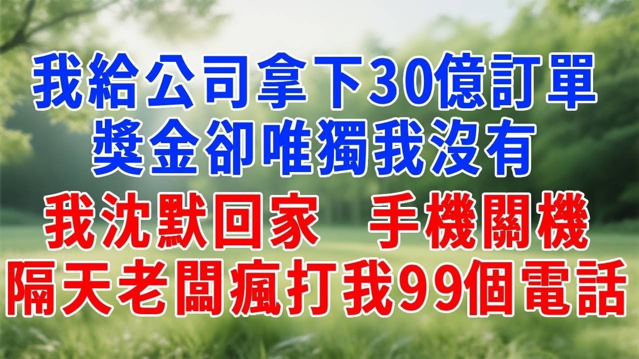 我給公司拿下30億訂單，獎金卻唯獨我沒有。我沈默回家，手機關機，隔天老闆瘋打我99個電話。#人生感悟 #故事分享 #打脸 #职场 #原创视频