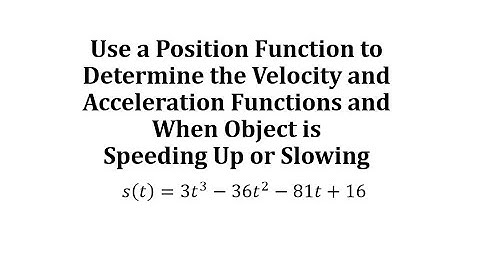 Use Position Function to Determine the Vel and Acc Funct and When Object is Speeding Up or Slowing
