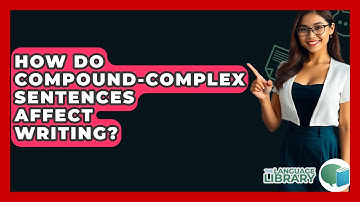 How Do Compound-complex Sentences Affect Writing? - The Language Library