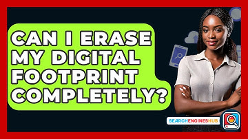 Can I Erase My Digital Footprint Completely? - SearchEnginesHub.com