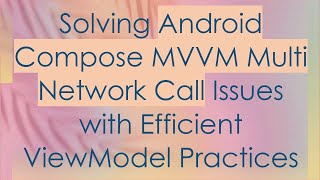 Solving Android Compose MVVM Multi Network Call Issues with Efficient ViewModel Practices Wealth