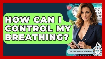 How Can I Control My Breathing? - The Time Management Pro