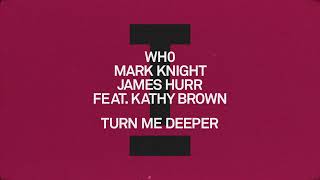 Wh0, Mark Knight, James Hurr (feat. Kathy Brown) - Turn Me Deeper [Toolroom]