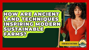 How Are Ancient Land Techniques Inspiring Modern Sustainable Farms? - Farm Wealth Network