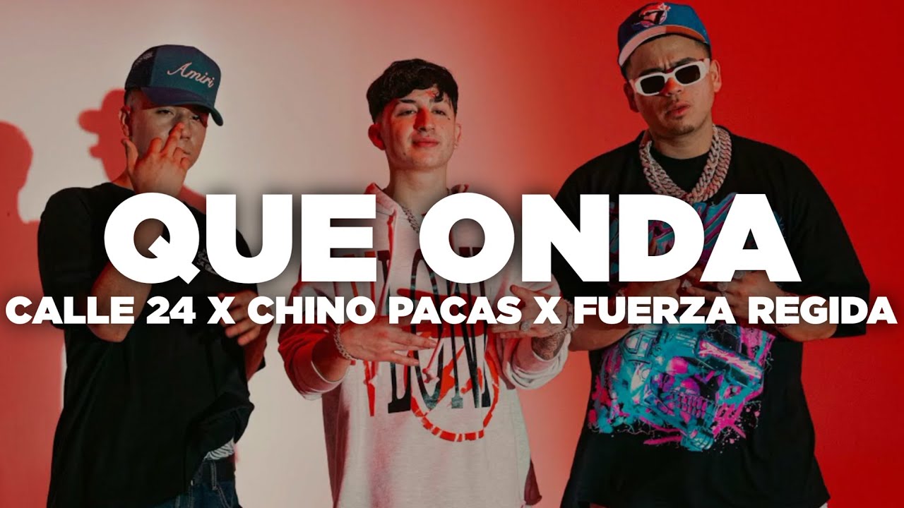 Que Onda - Calle 24 x Chino Pacas x Fuerza Regida (Letra)