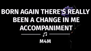 Video thumbnail of "BORN AGAIN THERE'S REALLY BEEN A CHANGE IN ME | ACCOMPANIMENT | INSTRUMENTAL | MINUS ONE"