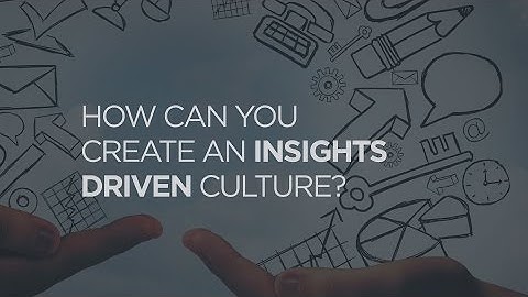 How can you create an insights driven culture?