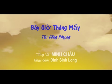 Video Bây Giờ Tháng Mấy (Từ Công Phụng) - Minh Châu - youtube