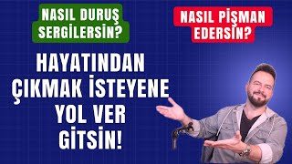 HAYATINIZDAN ÇIKMAK İSTİYENE YOL VER GİTSİN! NASIL DURUŞ SERGİLEMELİSİN? NASIL PİŞMAN EDERSİN?