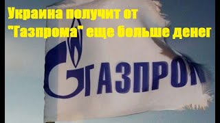 Украина получит от &quot;Газпрома&quot; еще больше денег