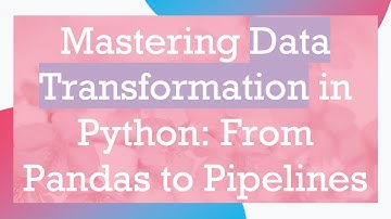 Mastering Data Transformation in Python: From Pandas to Pipelines