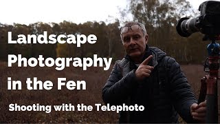 Shooting in the Fen with a Telephoto Lens : Landscape Photography