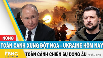 Toàn cảnh xung đột Nga Ukraine 20/4 | Cập nhật tình hình Đông Âu | FBNC
