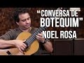 Vídeo Noel Rosa - Conversa de Botequim (como tocar - aula de violão clássico)