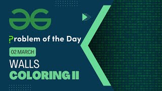 Walls Coloring II | 02 March POTD | C++ | Geeks for Geeks Problem of the Day