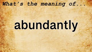 Abundantly Meaning : Definition of Abundantly