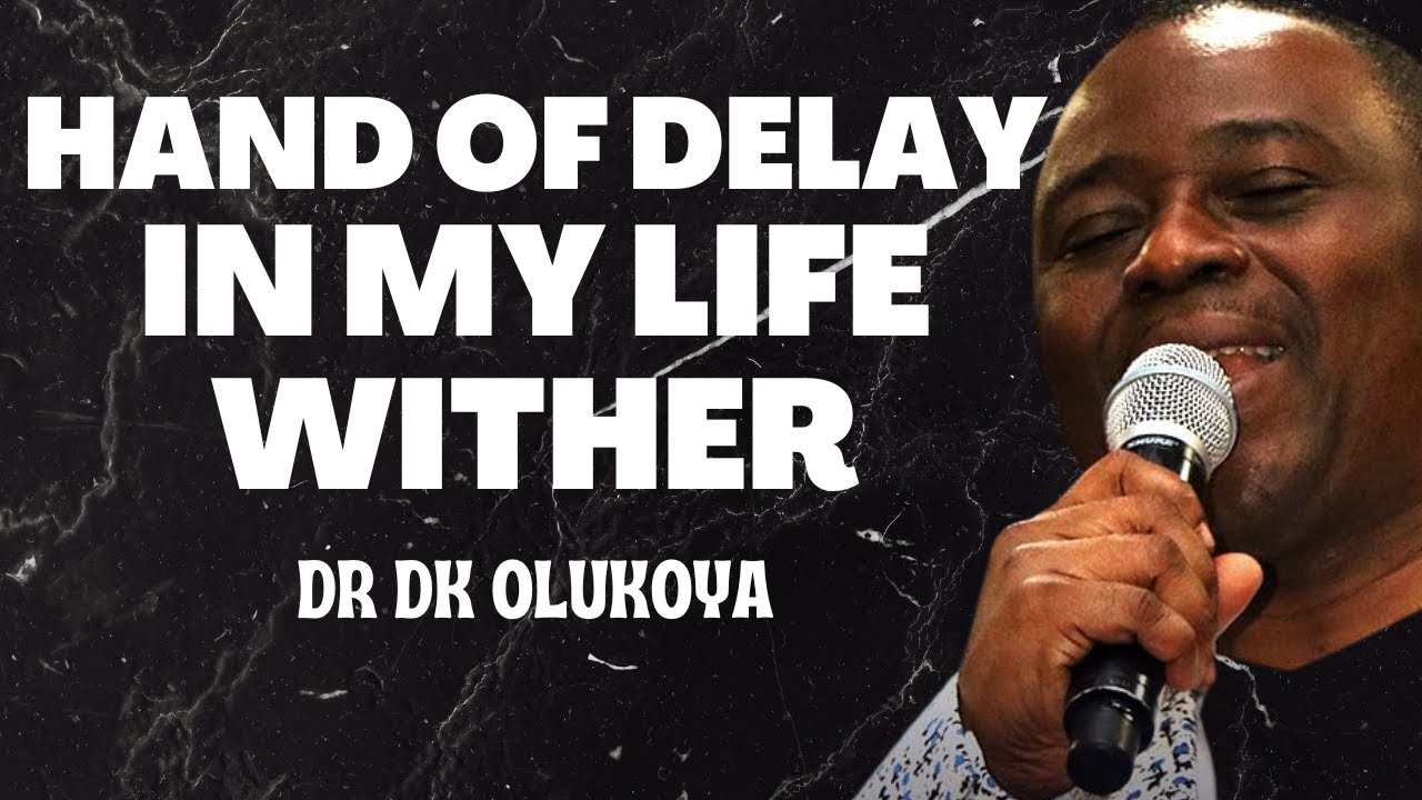 HAND OF DELAY IN MY LIFE WITHER - DR D.K OLUKOYA