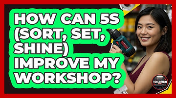 How Can 5S (Sort, Set, Shine) Improve My Workshop? - ToolBench Pros