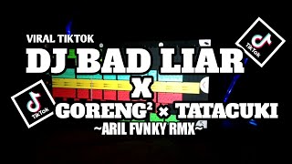 DJ VIRAL TIKTOK || DJ BAD LIAR × GORENG-GORENG × TATACUKI - Viral tiktok 🔥🔥🔥~ Aril fvnky RMX