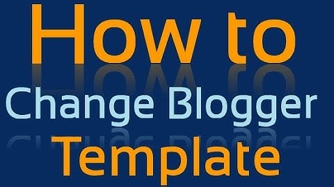 How to Change Blogger Template Latest Tutorial Step by Step