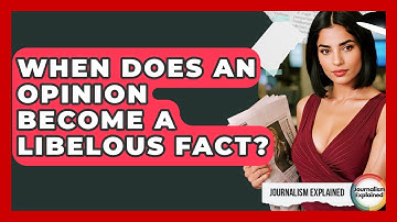 When Does An Opinion Become A Libelous Fact? - Journalism Explained