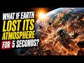 What If Earth Lost Its Atmosphere for 5 Seconds?