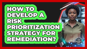 How To Develop A Risk Prioritization Strategy For Remediation?