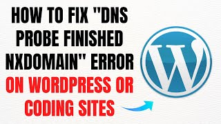How to Fix "DNS Probe Finished NXDOMAIN" Error on WordPress or Coding Sites (2025) – Full Guide