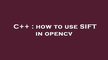 C++ : how to use SIFT in opencv