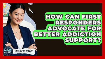 How Can First Responders Advocate For Better Addiction Support? - Mind Over Substance