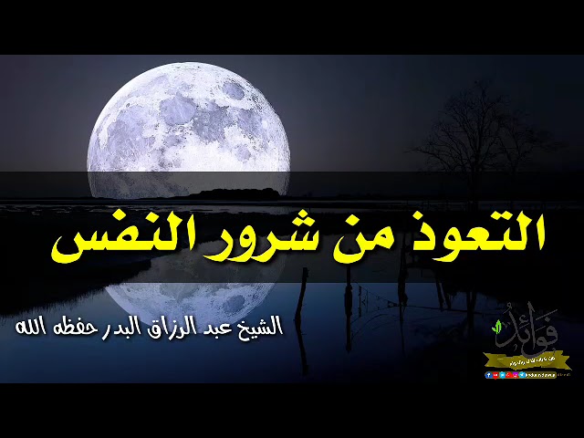 التعوذ من شرور النفس/ الشيخ عبد الرزاق البدر حفظه الله